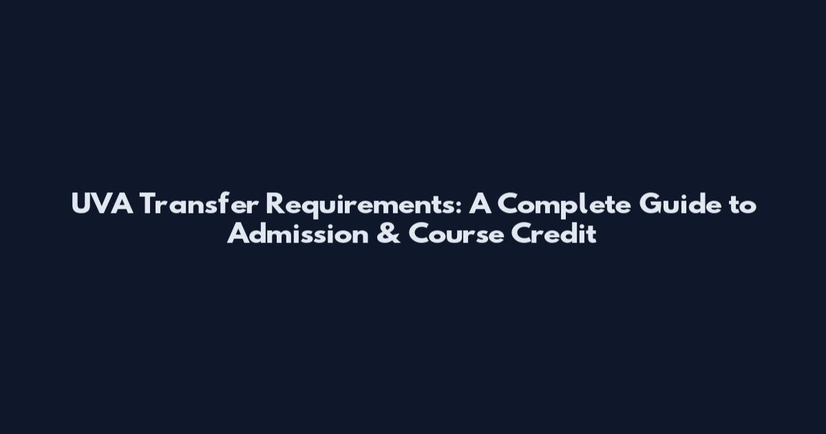 UVA Transfer Requirements: A Complete Guide to Admission & Course Credit