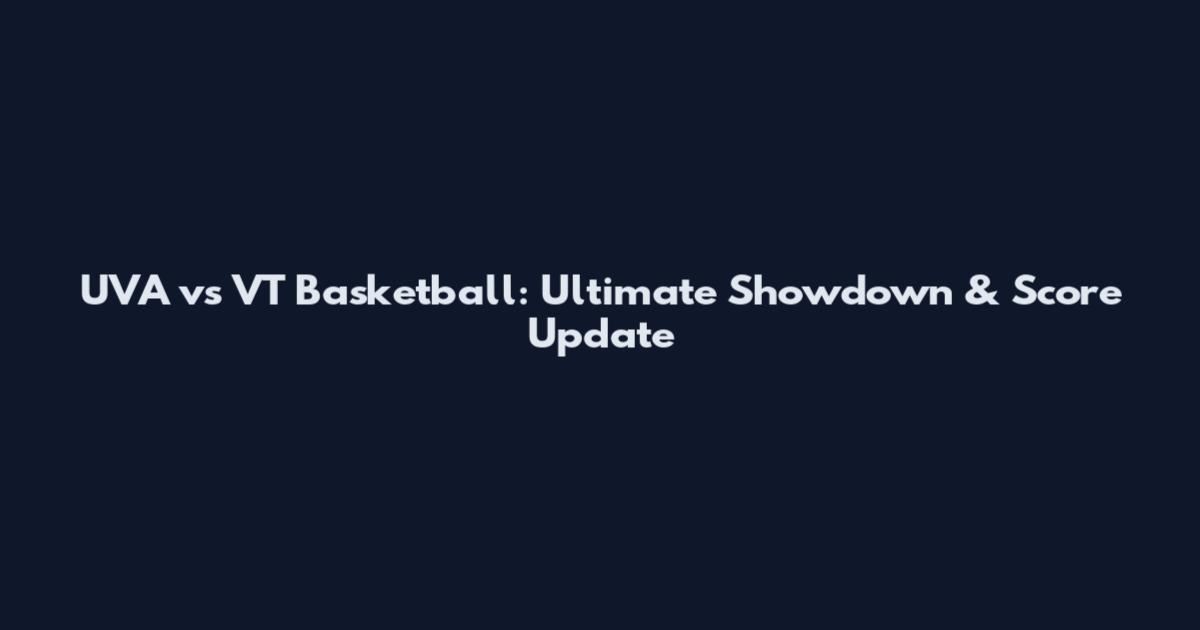 UVA vs VT Basketball: Ultimate Showdown & Score Update