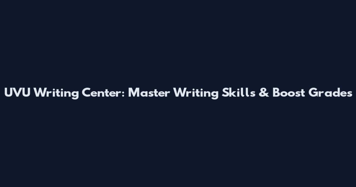 UVU Writing Center: Master Writing Skills & Boost Grades