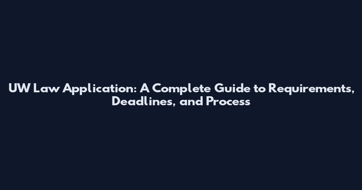 UW Law Application: A Complete Guide to Requirements, Deadlines, and Process