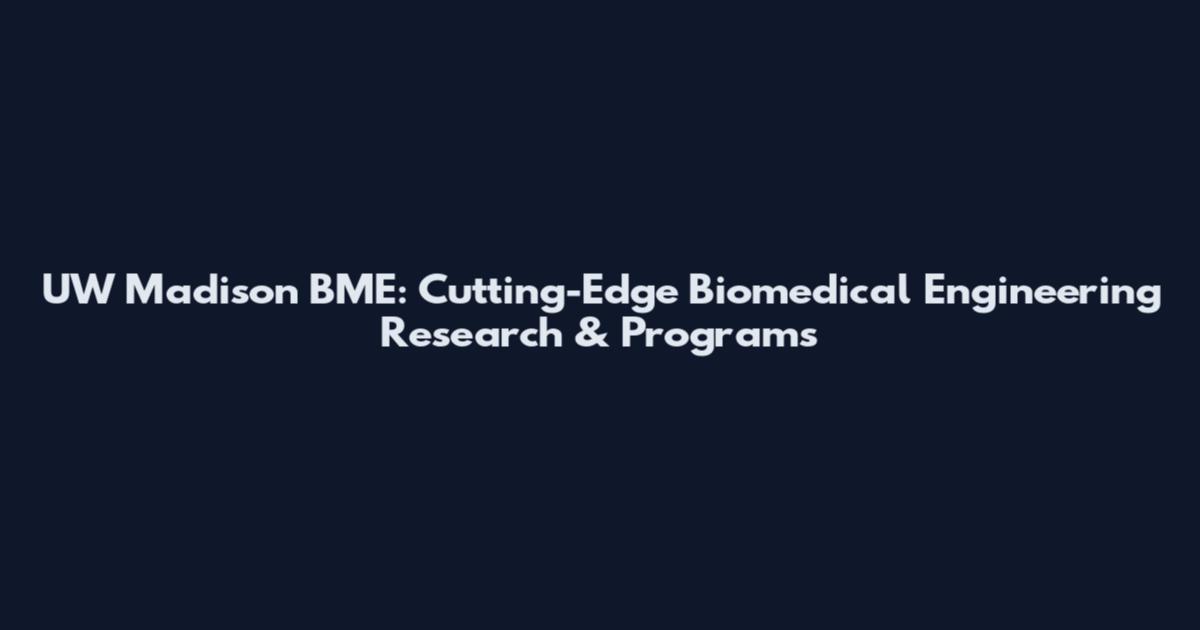 UW Madison BME: Cutting-Edge Biomedical Engineering Research & Programs