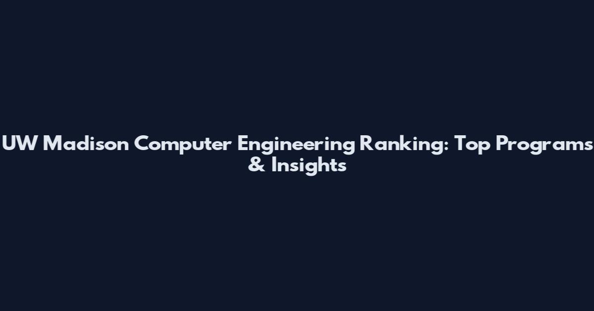 UW Madison Computer Engineering Ranking: Top Programs & Insights