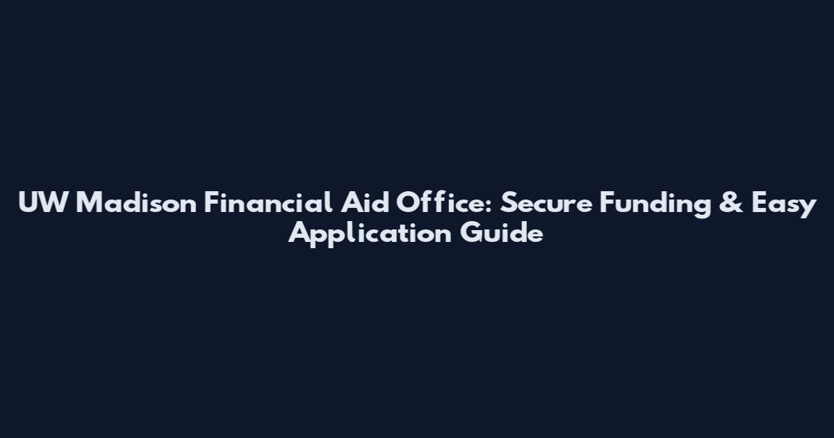 UW Madison Financial Aid Office: Secure Funding & Easy Application Guide