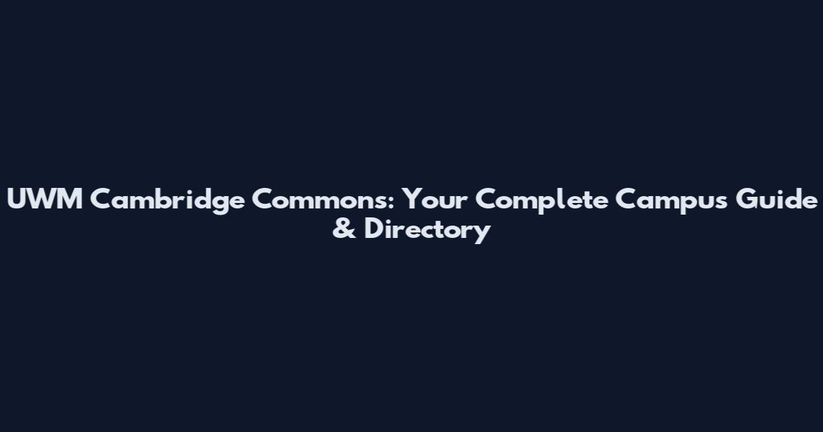 UWM Cambridge Commons: Your Complete Campus Guide & Directory