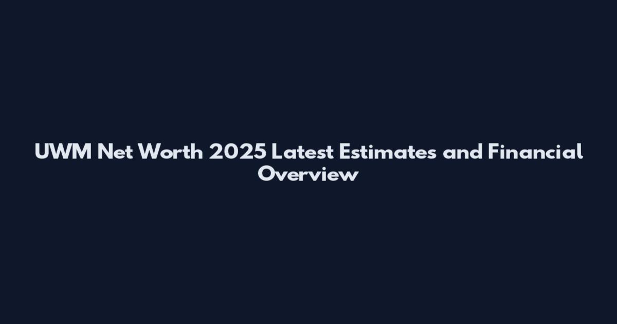 UWM Net Worth 2025 Latest Estimates and Financial Overview