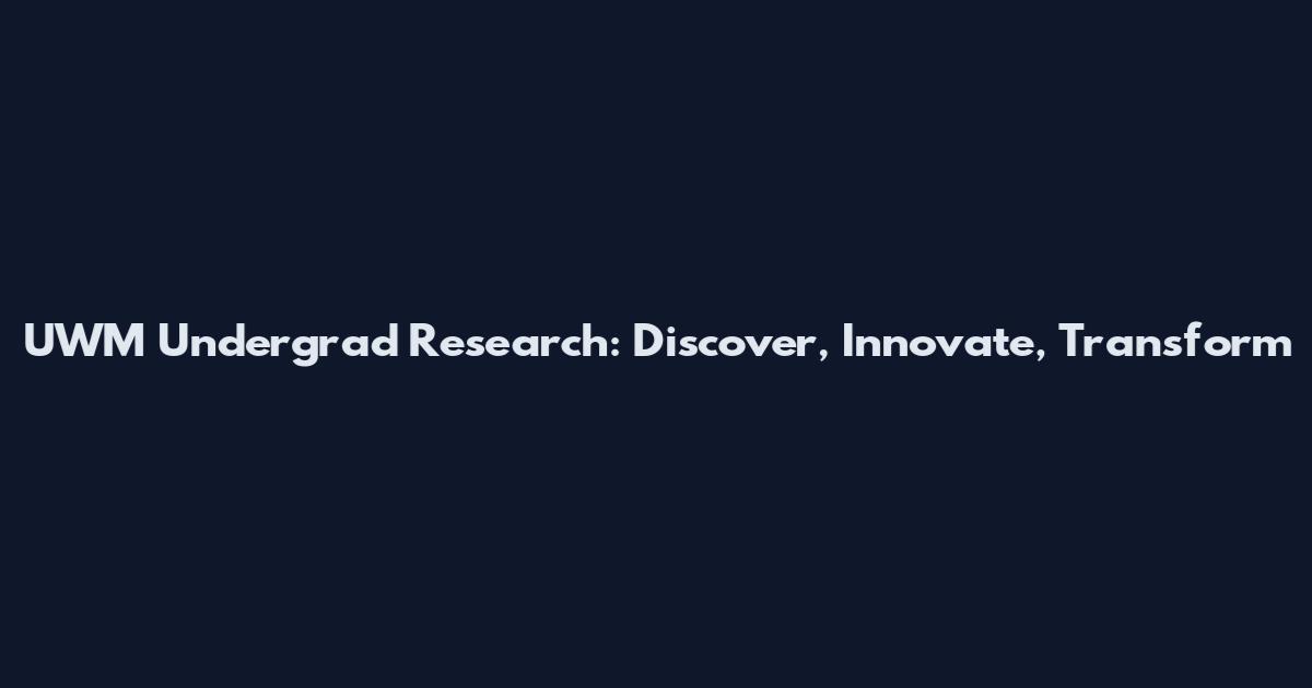 UWM Undergrad Research: Discover, Innovate, Transform