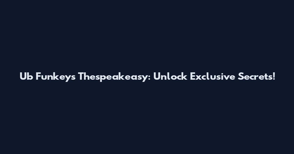 Ub Funkeys Thespeakeasy: Unlock Exclusive Secrets!