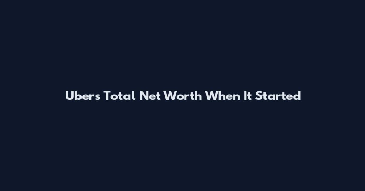 Uber's Total Net Worth When It Started