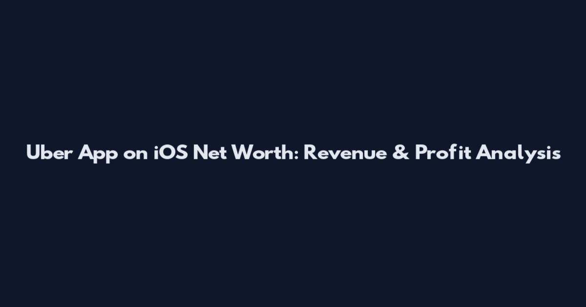 Uber App on iOS Net Worth: Revenue & Profit Analysis