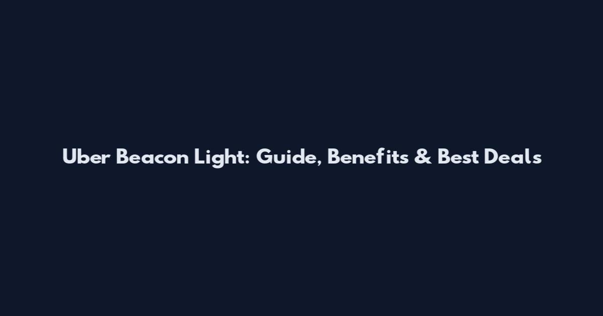 Uber Beacon Light: Guide, Benefits & Best Deals