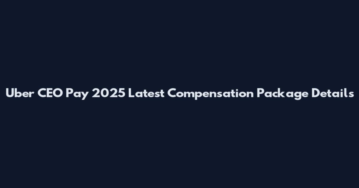 Uber CEO Pay 2025 Latest Compensation Package Details