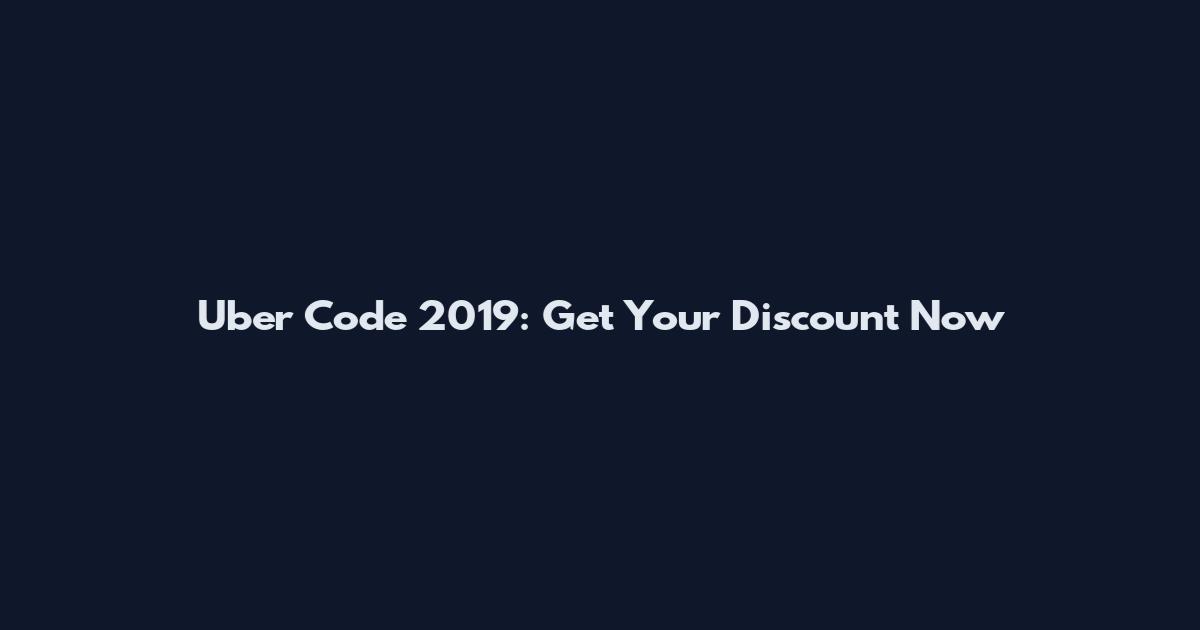 Uber Code 2019: Get Your Discount Now