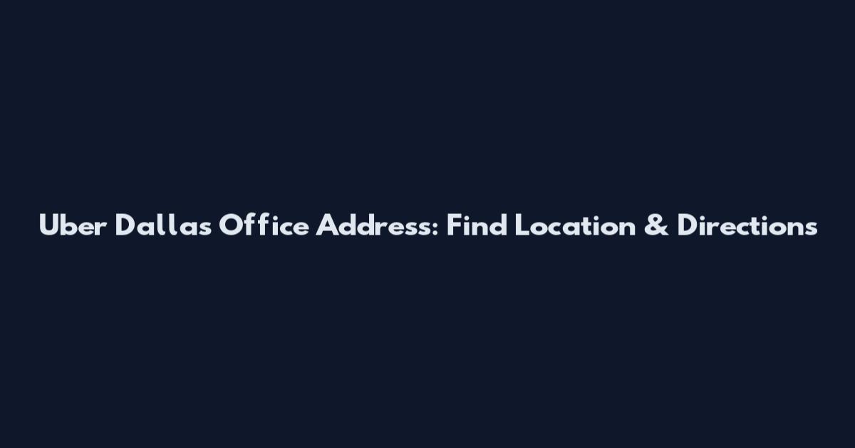 Uber Dallas Office Address: Find Location & Directions