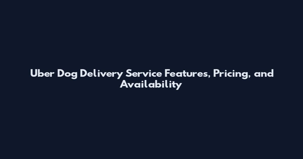 Uber Dog Delivery Service Features, Pricing, and Availability