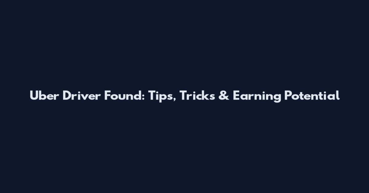 Uber Driver Found: Tips, Tricks & Earning Potential