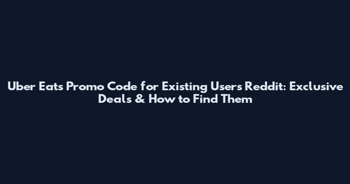 Uber Eats Promo Code for Existing Users Reddit: Exclusive Deals & How to Find Them