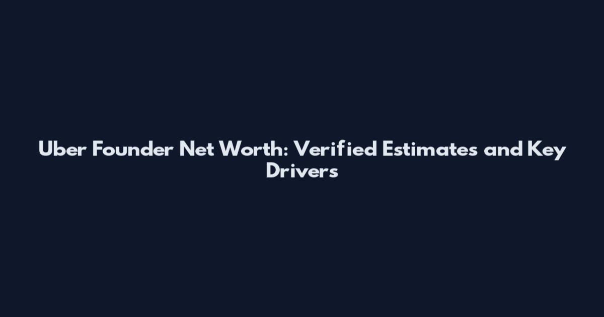 Uber Founder Net Worth: Verified Estimates and Key Drivers