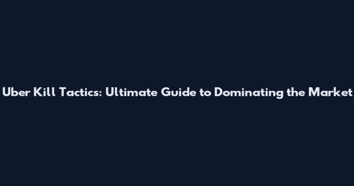 Uber Kill Tactics: Ultimate Guide to Dominating the Market