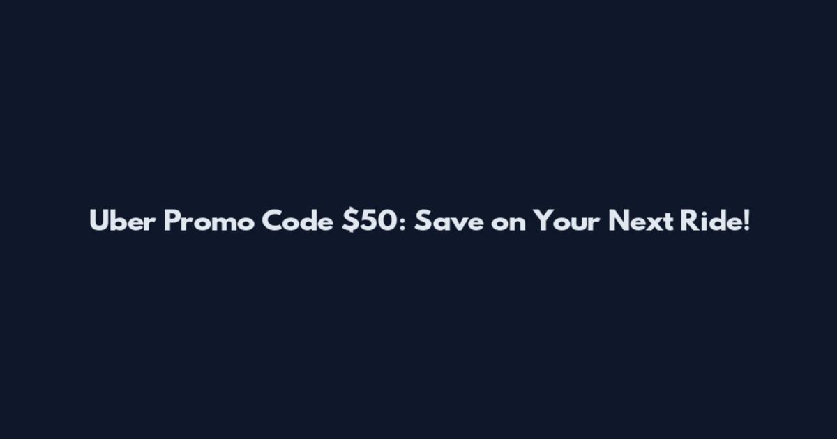 Uber Promo Code $50: Save on Your Next Ride!