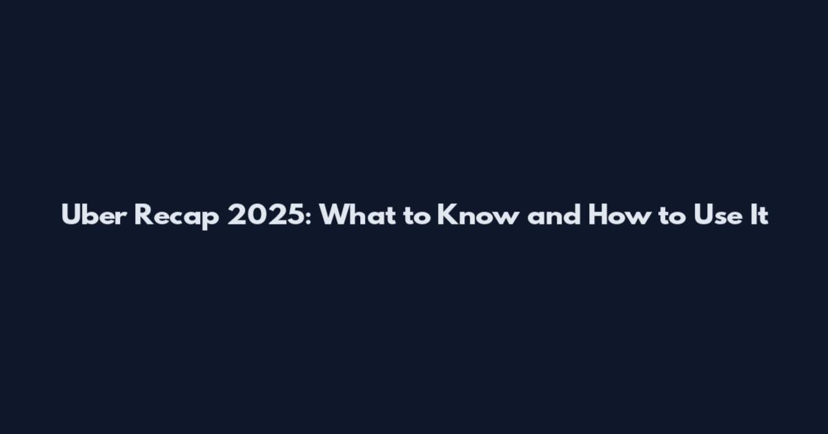 Uber Recap 2025: What to Know and How to Use It