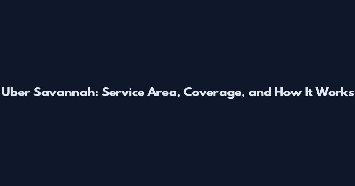 Uber Savannah: Service Area, Coverage, and How It Works