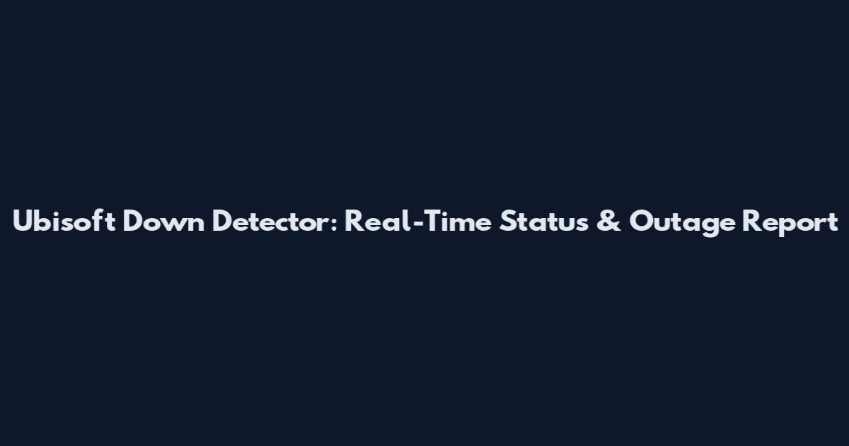 Ubisoft Down Detector: Real-Time Status & Outage Report