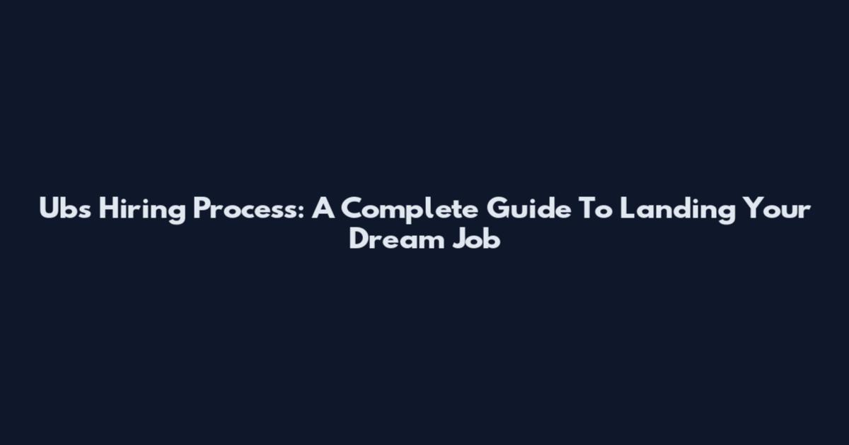 Ubs Hiring Process: A Complete Guide To Landing Your Dream Job