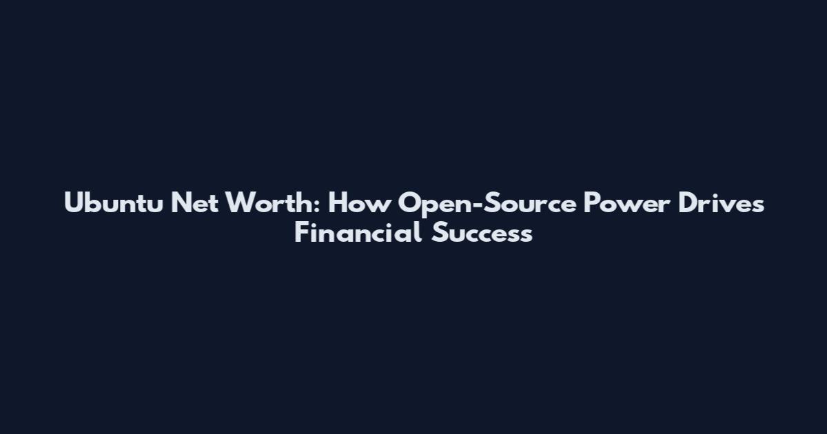 Ubuntu Net Worth: How Open-Source Power Drives Financial Success