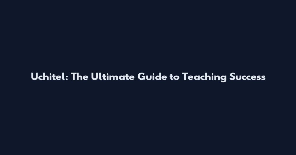 Uchitel: The Ultimate Guide to Teaching Success