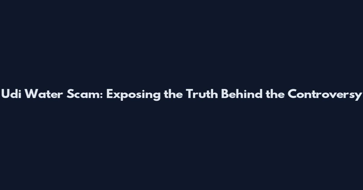 Udi Water Scam: Exposing the Truth Behind the Controversy