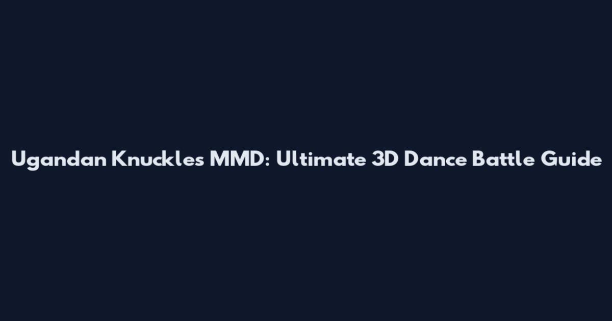 Ugandan Knuckles MMD: Ultimate 3D Dance Battle Guide