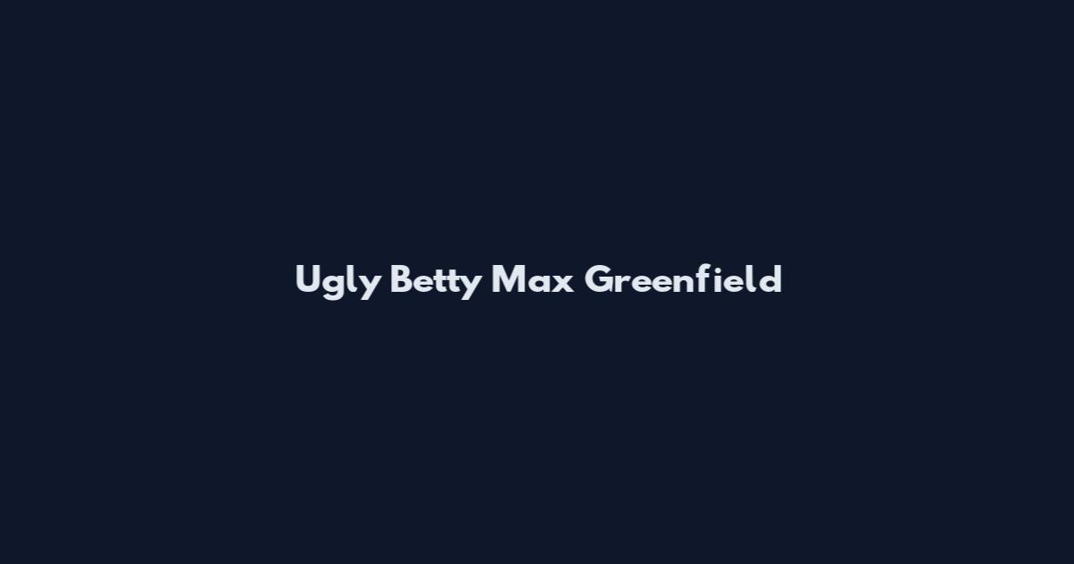 Ugly Betty Max Greenfield