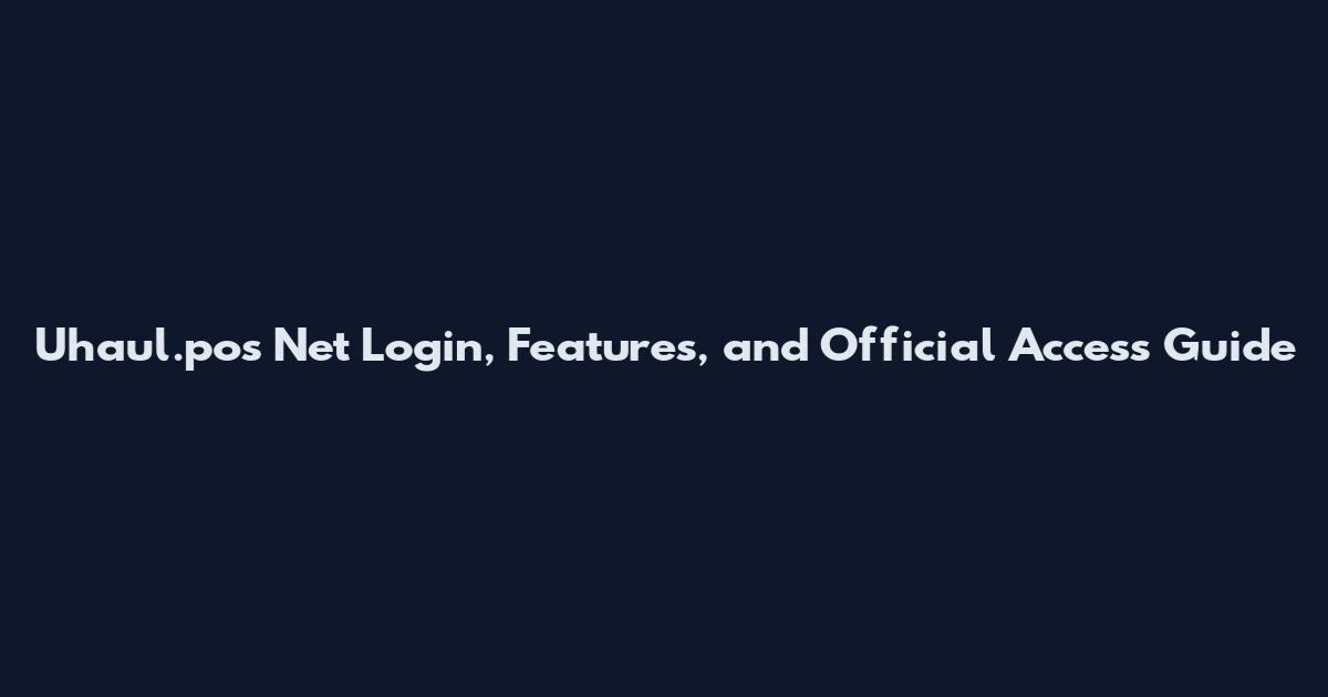 Uhaul.pos Net Login, Features, and Official Access Guide