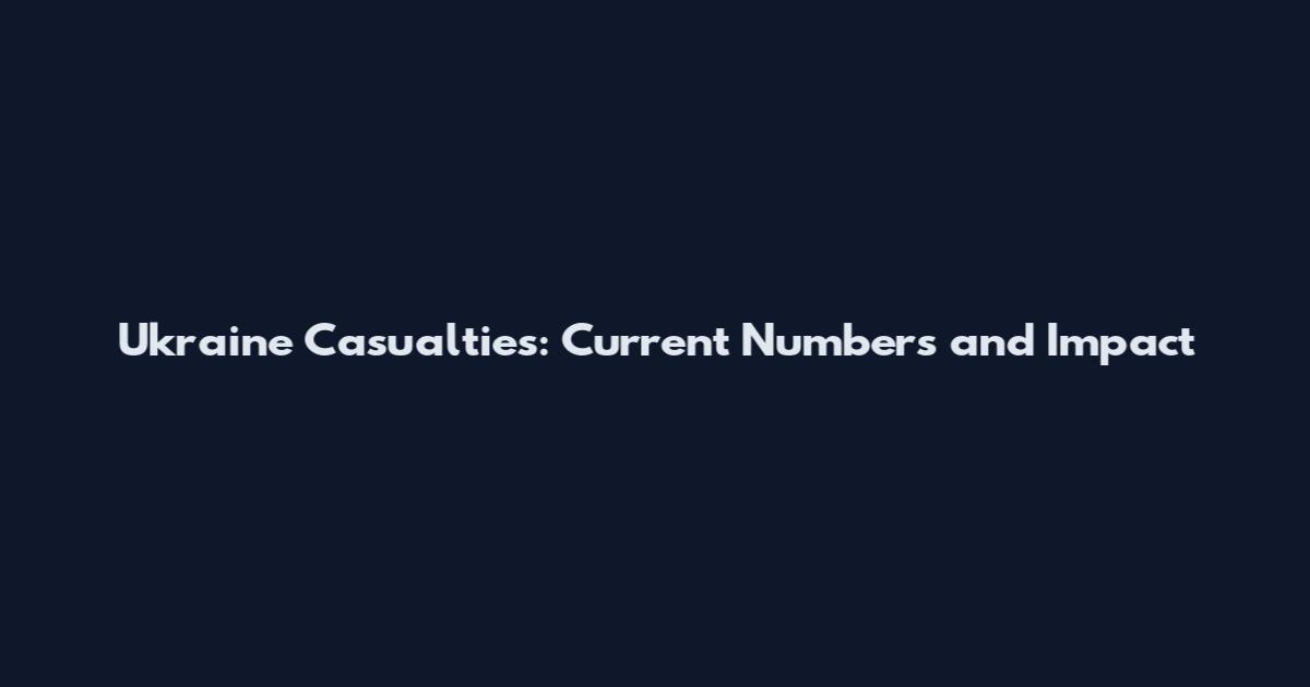 Ukraine Casualties: Current Numbers and Impact