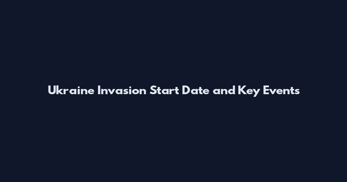 Ukraine Invasion Start Date and Key Events