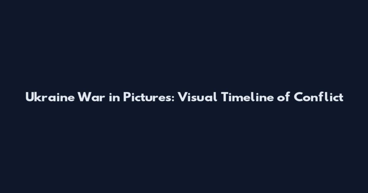 Ukraine War in Pictures: Visual Timeline of Conflict
