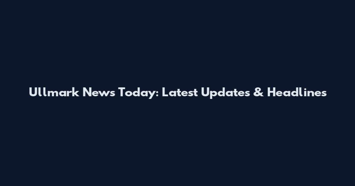 Ullmark News Today: Latest Updates & Headlines