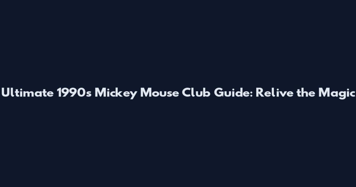 Ultimate 1990s Mickey Mouse Club Guide: Relive the Magic