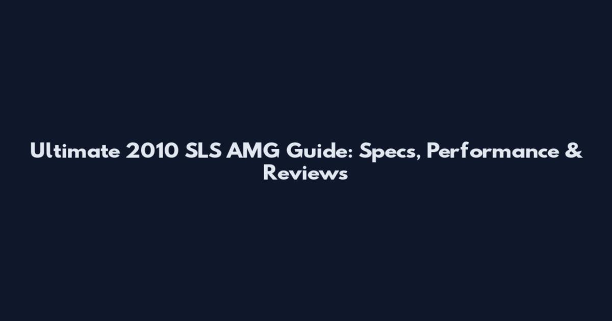 Ultimate 2010 SLS AMG Guide: Specs, Performance & Reviews