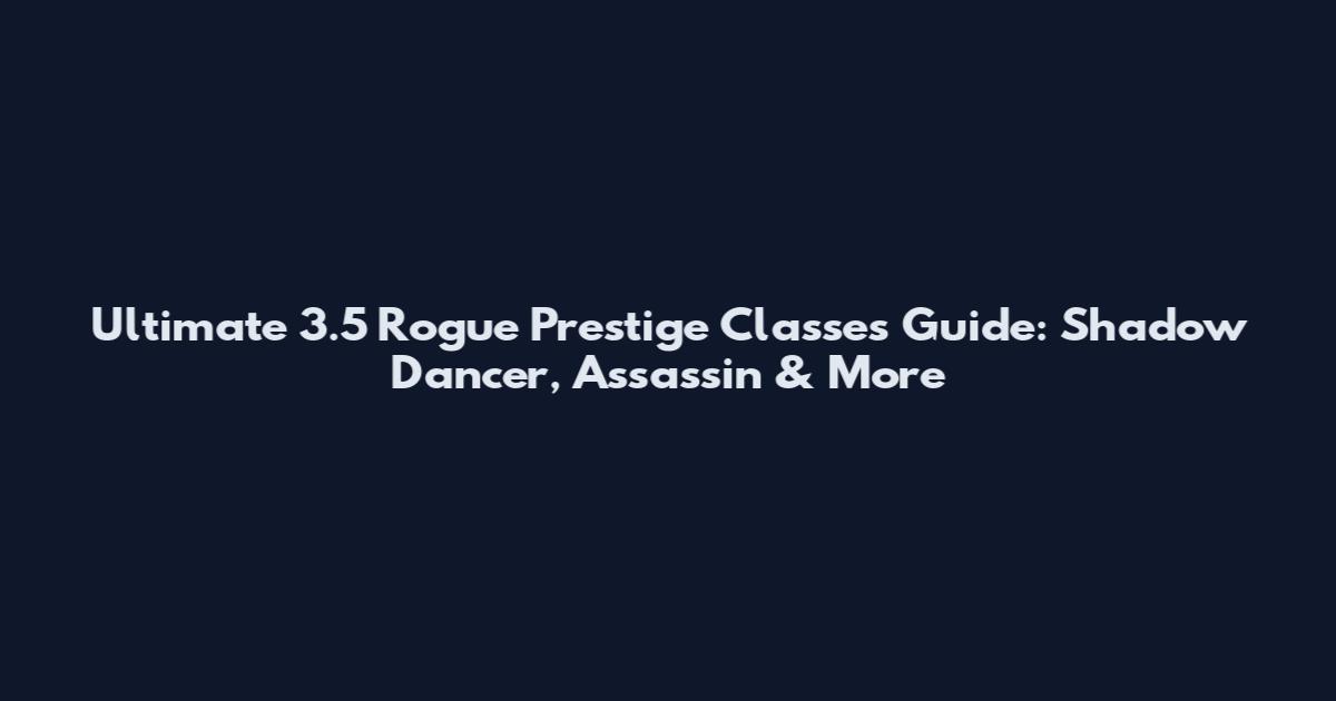 Ultimate 3.5 Rogue Prestige Classes Guide: Shadow Dancer, Assassin & More