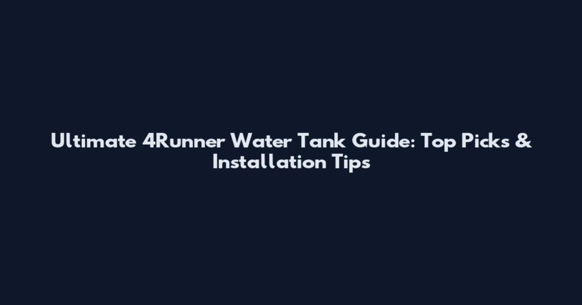 Ultimate 4Runner Water Tank Guide: Top Picks & Installation Tips