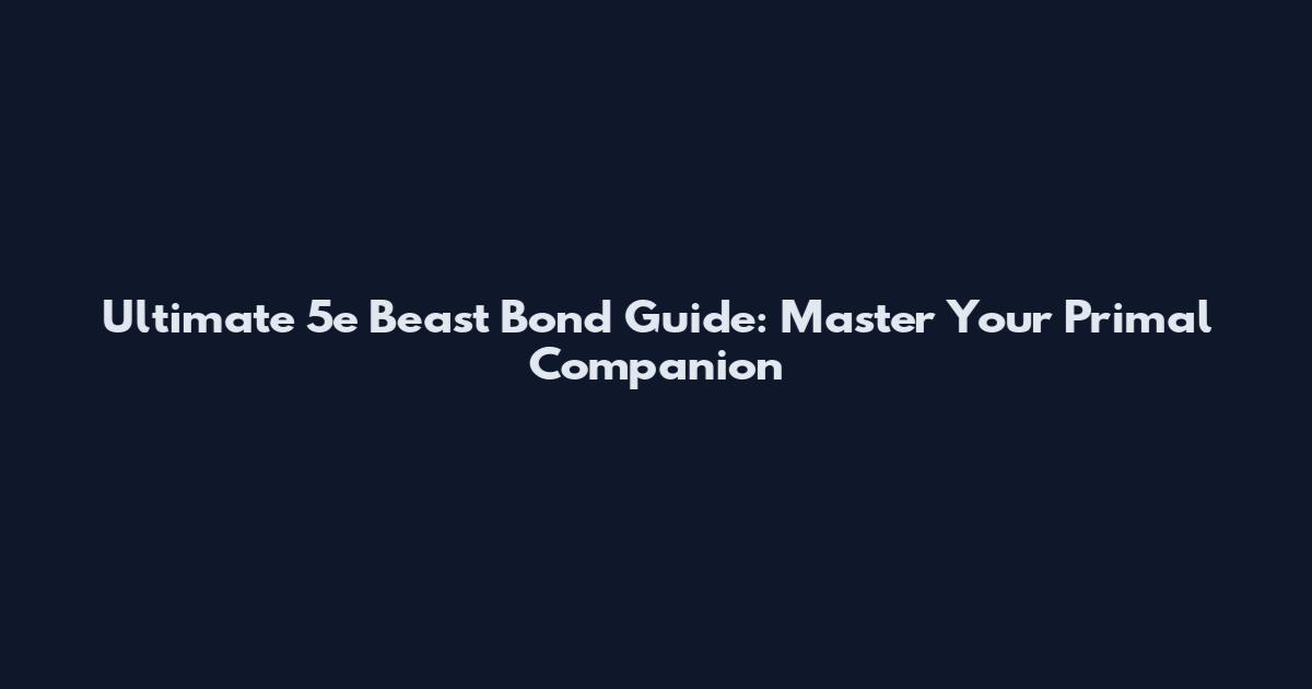 Ultimate 5e Beast Bond Guide: Master Your Primal Companion