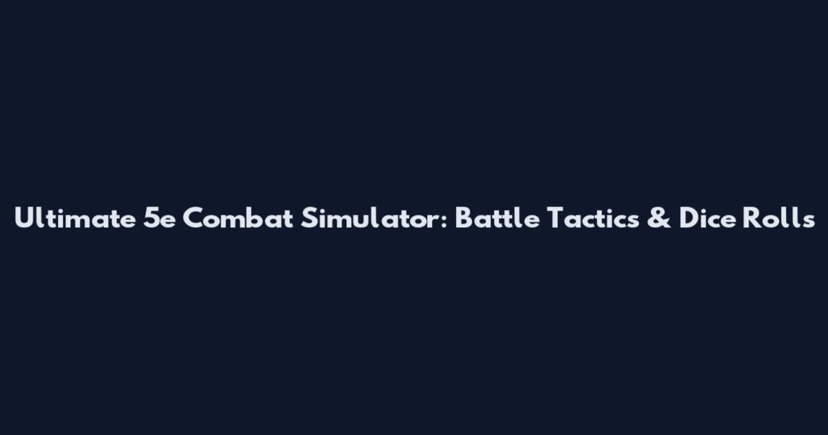 Ultimate 5e Combat Simulator: Battle Tactics & Dice Rolls