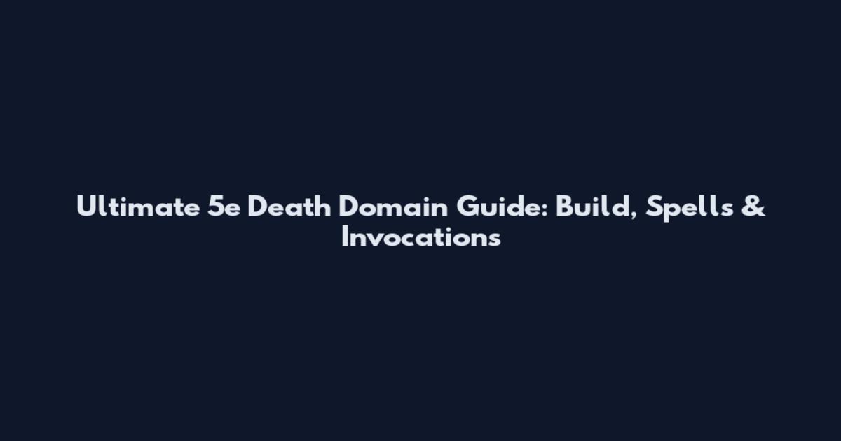 Ultimate 5e Death Domain Guide: Build, Spells & Invocations