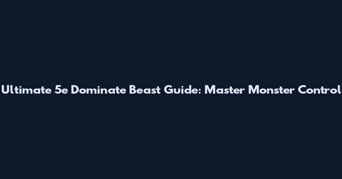 Ultimate 5e Dominate Beast Guide: Master Monster Control