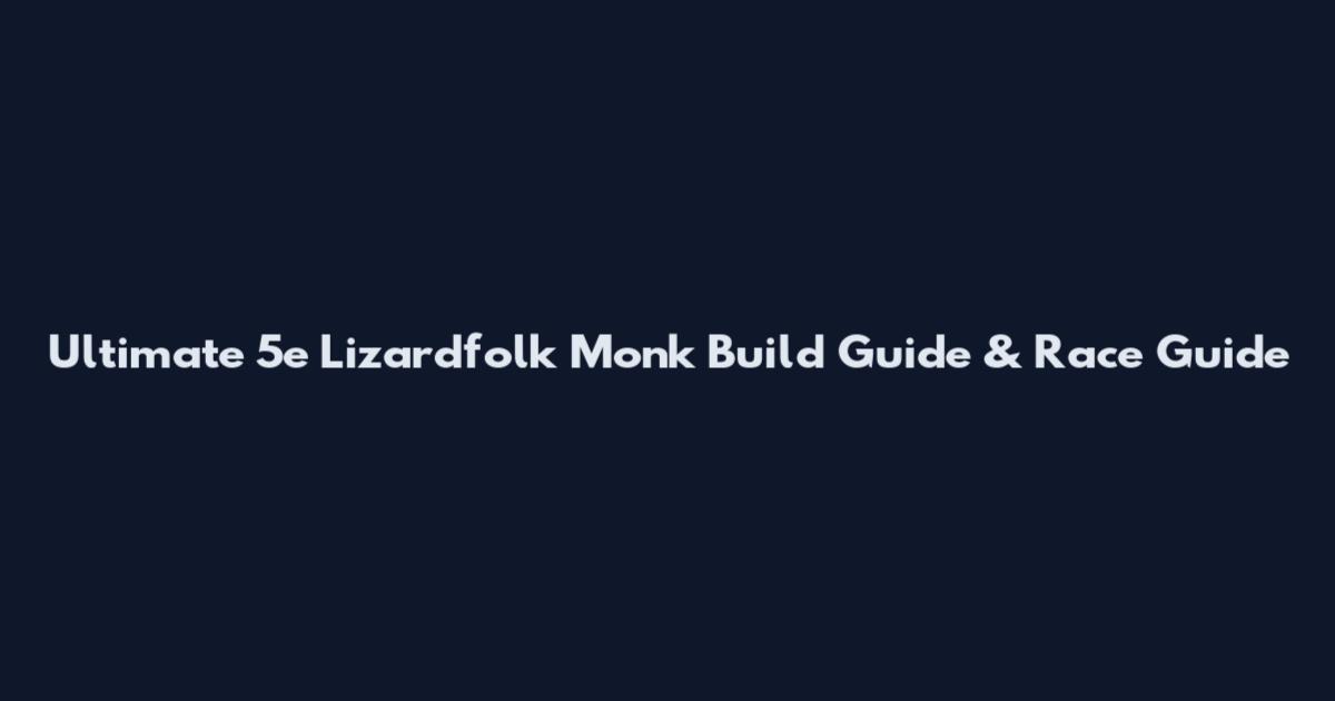 Ultimate 5e Lizardfolk Monk Build Guide & Race Guide