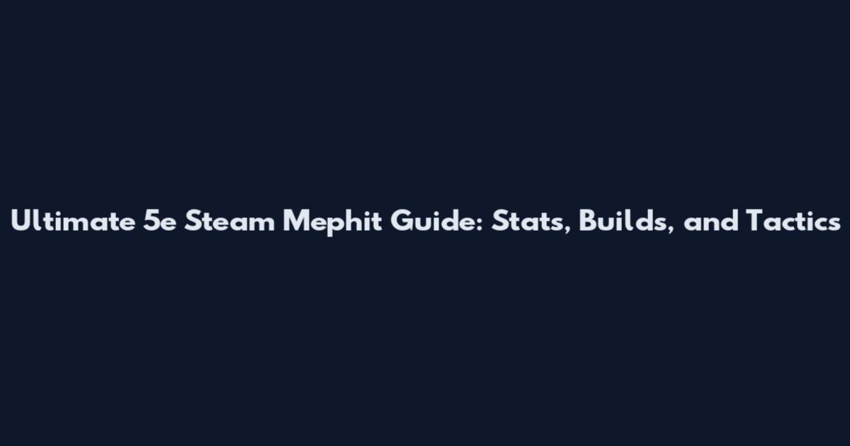 Ultimate 5e Steam Mephit Guide: Stats, Builds, and Tactics