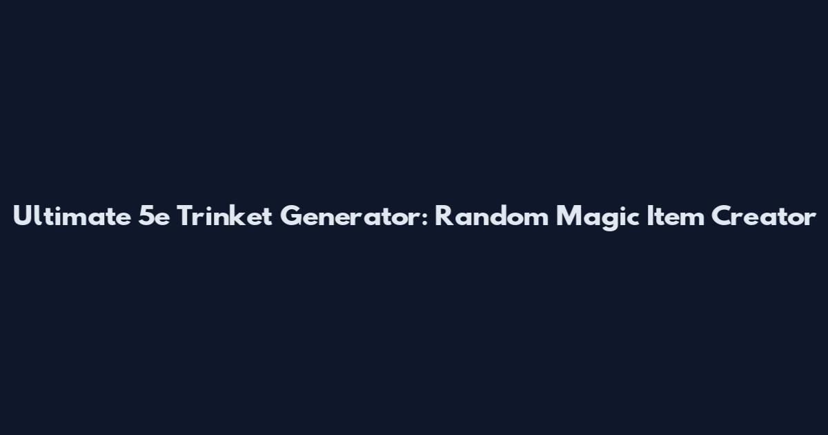 Ultimate 5e Trinket Generator: Random Magic Item Creator