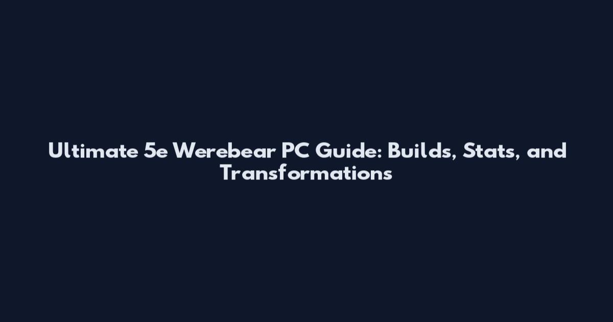 Ultimate 5e Werebear PC Guide: Builds, Stats, and Transformations