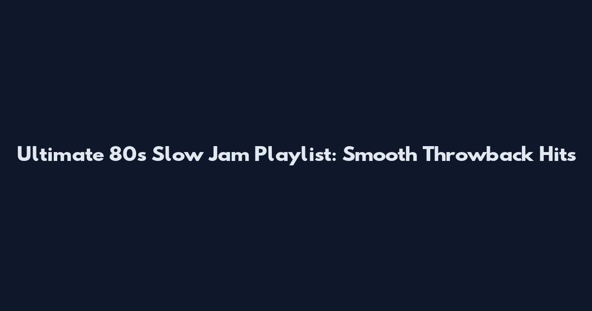 Ultimate 80s Slow Jam Playlist: Smooth Throwback Hits